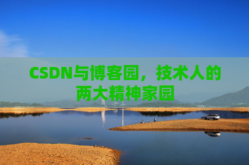 CSDN与博客园，技术人的两大精神家园